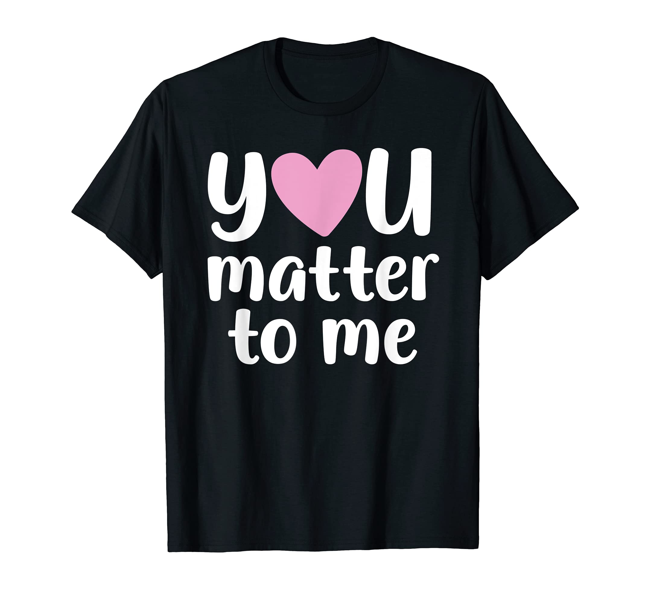 You Matter To Me Mental Health And T-Shirt - Aesthetic Graphic Men Women - T-Shirt, Sweatshirt, Hoodie