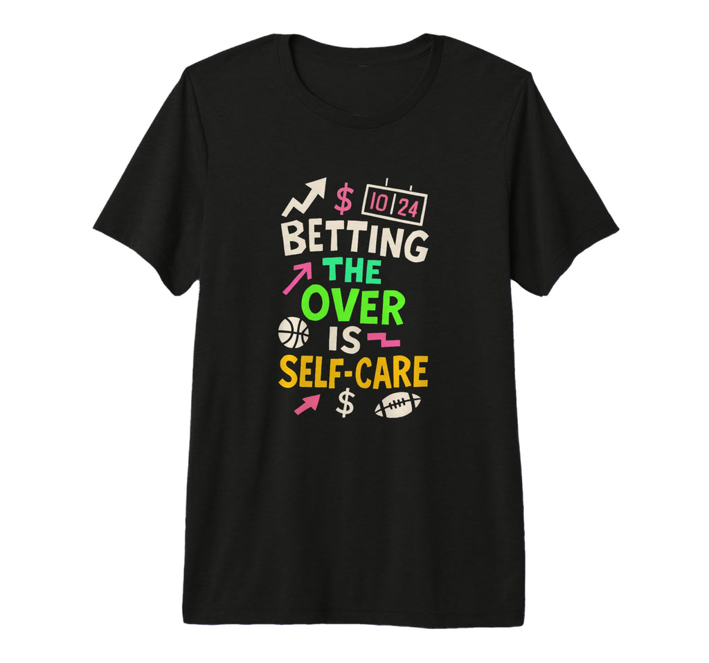 Betting Over Is Self Care Football T-Shirt - Novelty Apparel Men Women - T-Shirt, Sweatshirt, Hoodie