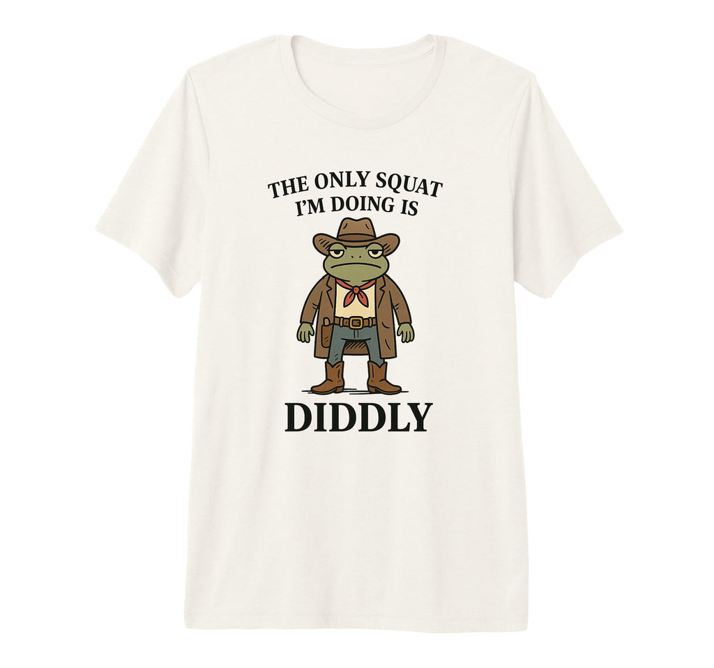 Only Squat Im Doing Is Diddly Funny T-Shirt - Trendy Graphic for Adults - T-Shirt, Sweatshirt, Hoodie