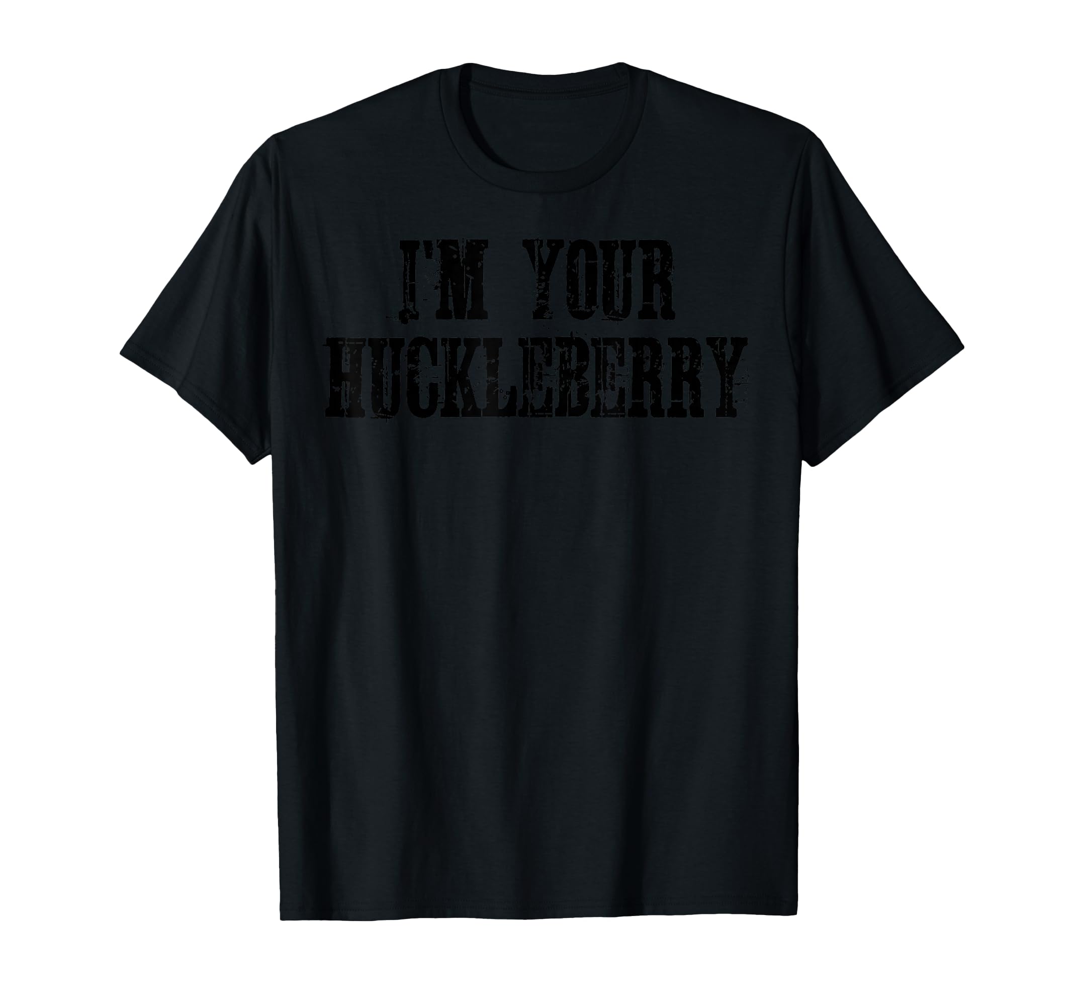 Im Your Huckleberry Distressed T-Shirt - Trendy Graphic Men Women - T-Shirt, Sweatshirt, Hoodie