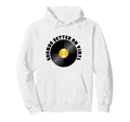 Sounds Better Vinyl Record Player Old Hoodie - Fun Novelty Design Unisex - T-Shirt, Sweatshirt, Hoodie