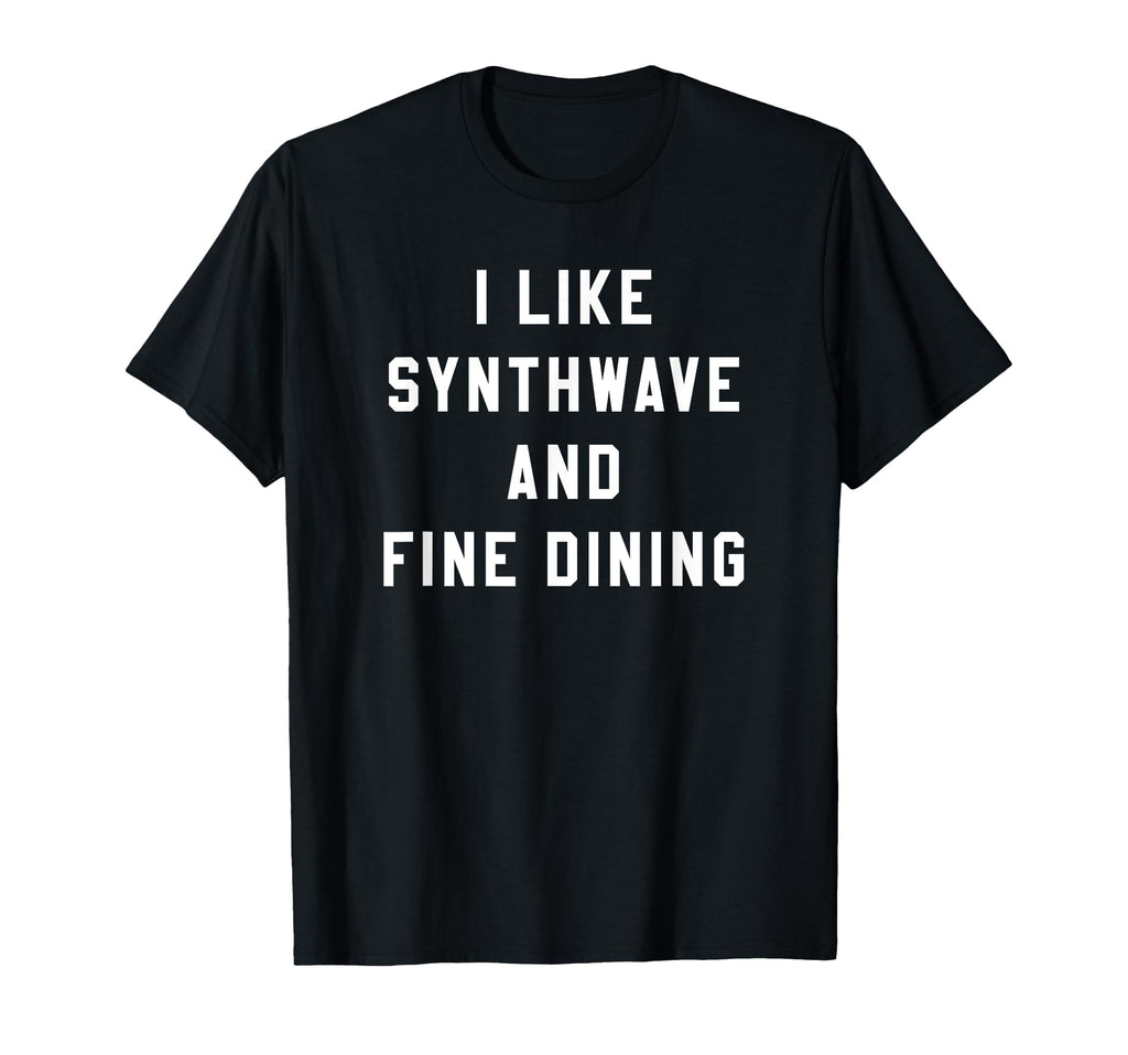 I Like Synthwave And Fine Dining Funny T-Shirt - Aesthetic Graphic Unisex - T-Shirt, Sweatshirt, Hoodie