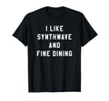 I Like Synthwave And Fine Dining Funny T-Shirt - Aesthetic Graphic Unisex - T-Shirt, Sweatshirt, Hoodie