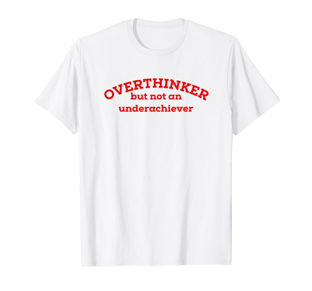 Overthinker But Not Underachiever T-Shirt - Novelty Apparel for Adults - T-Shirt, Sweatshirt, Hoodie