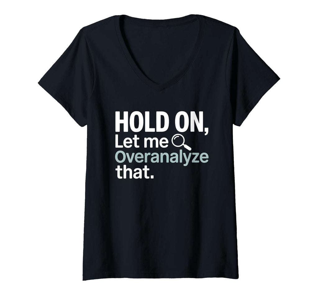Womens Hold Let Me Overanalyze That T-Shirt - Fun Novelty Design Unisex - T-Shirt, Sweatshirt, Hoodie