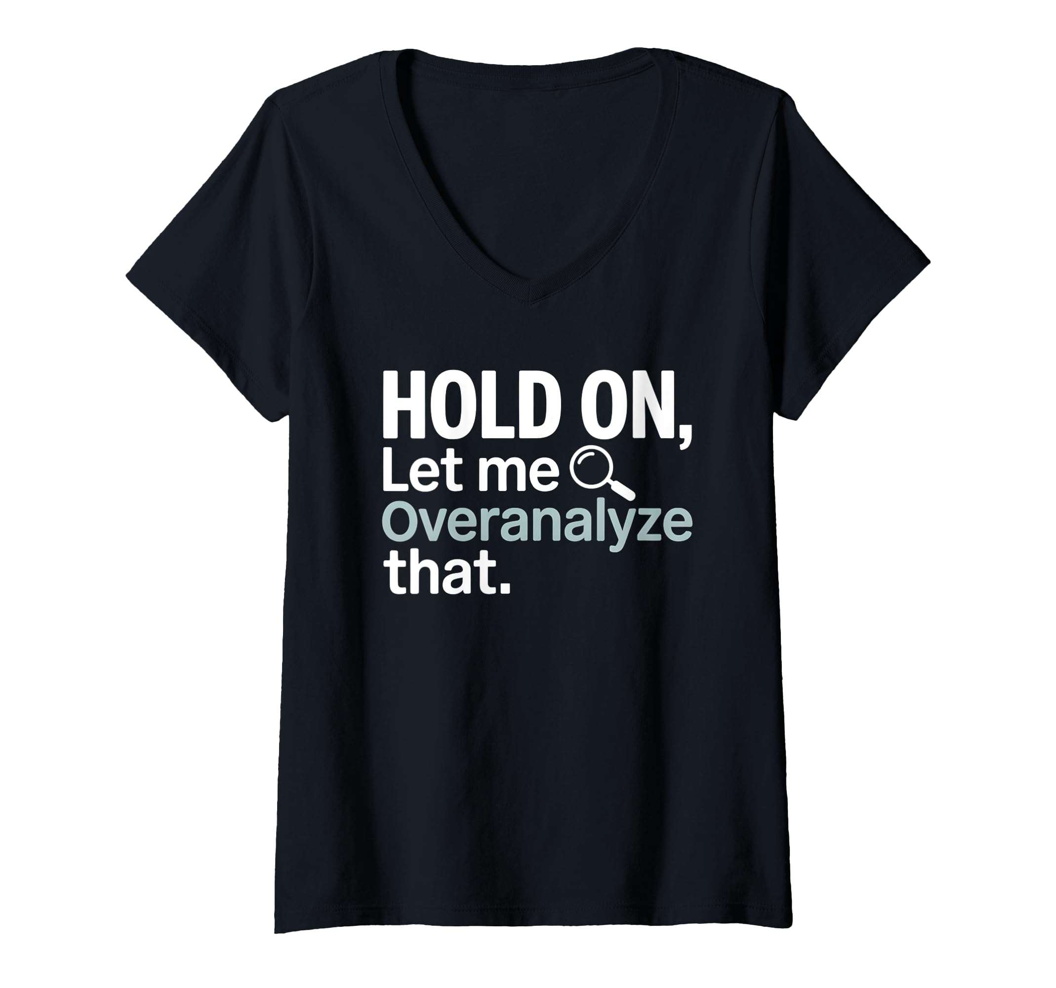 Womens Hold Let Me Overanalyze That T-Shirt - Fun Novelty Design Unisex - T-Shirt, Sweatshirt, Hoodie