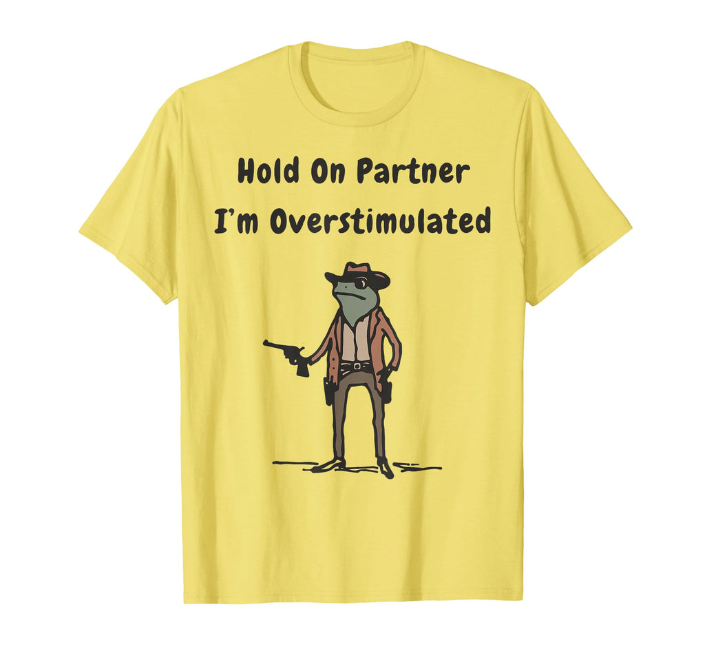 Hold Partner Im Overstimulated Cowboy T-Shirt - Aesthetic Graphic Unisex - T-Shirt, Sweatshirt, Hoodie