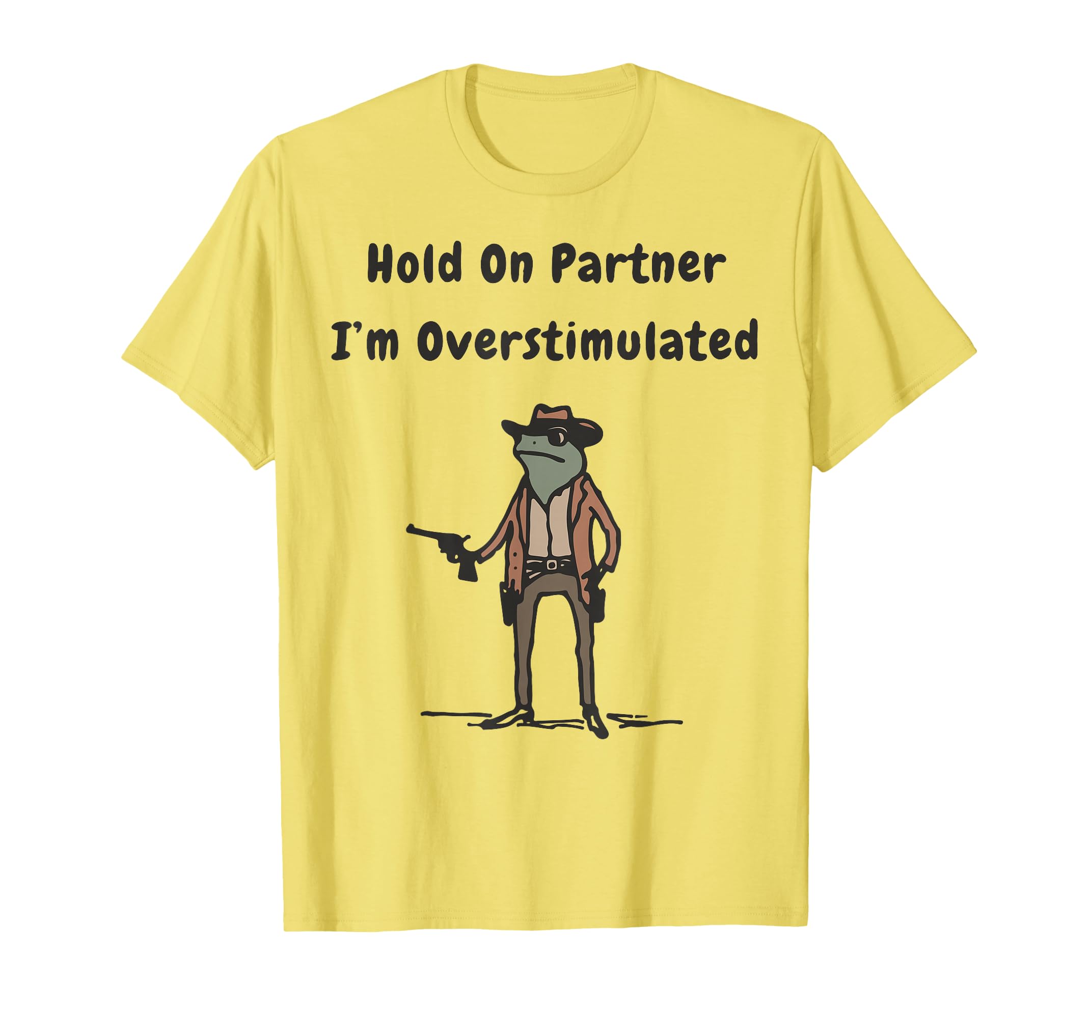 Hold Partner Im Overstimulated Cowboy T-Shirt - Aesthetic Graphic Unisex - T-Shirt, Sweatshirt, Hoodie