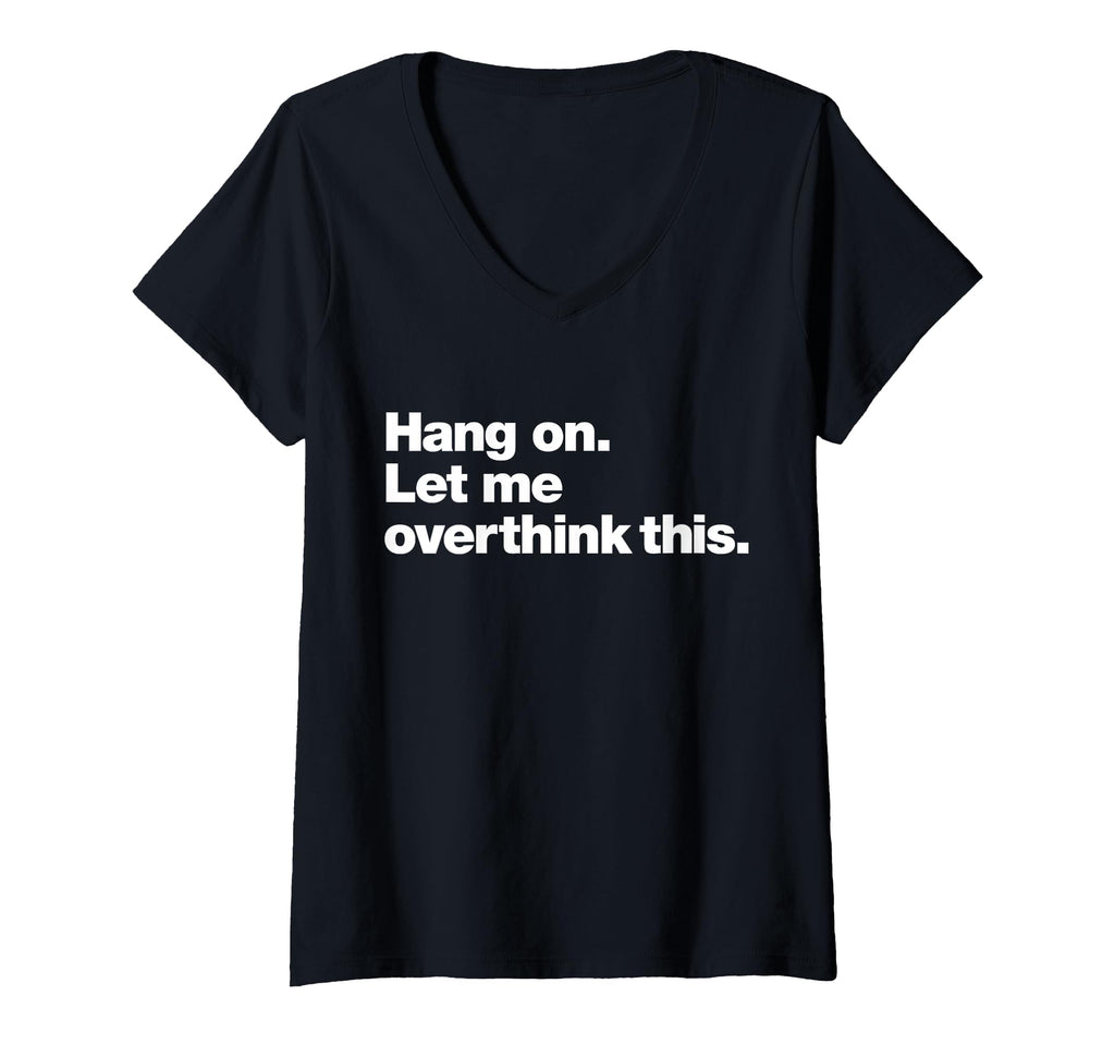 Womens Hang Let Me Overthink This Funny T-Shirt - Graphic Print Men Women - T-Shirt, Sweatshirt, Hoodie