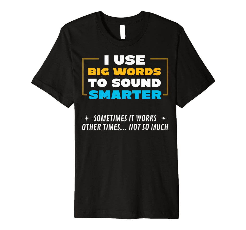 I Use Big Words To Sound Smarter T-Shirt - Graphic Print Men Women - T-Shirt, Sweatshirt, Hoodie