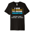 I Use Big Words To Sound Smarter T-Shirt - Graphic Print Men Women - T-Shirt, Sweatshirt, Hoodie