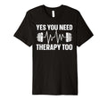 Yes You Need Therapy Too Psychotherapy T-Shirt - Minimalist Print Unisex - T-Shirt, Sweatshirt, Hoodie