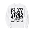 I Dont Always Play Video Games Sweatshirt - Aesthetic Graphic for Adults - T-Shirt, Sweatshirt, Hoodie