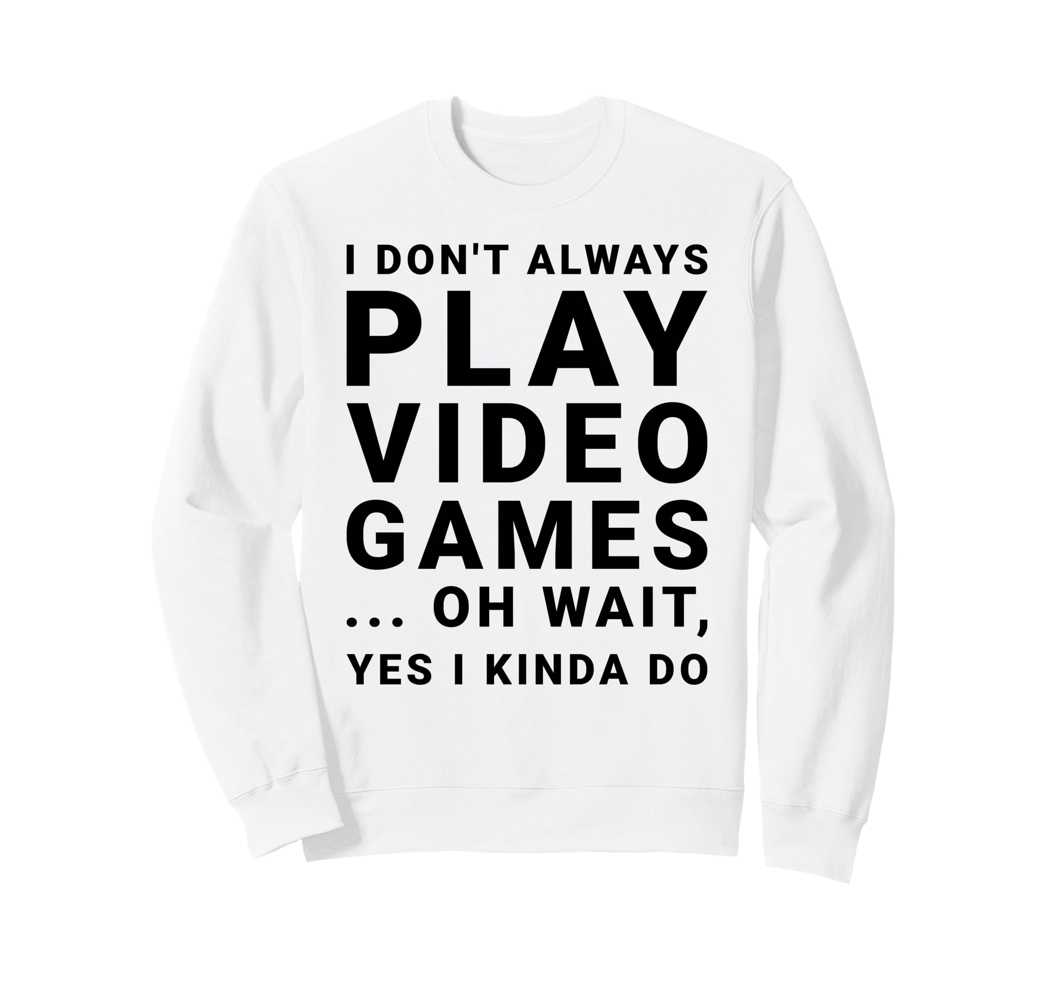 I Dont Always Play Video Games Sweatshirt - Aesthetic Graphic for Adults - T-Shirt, Sweatshirt, Hoodie