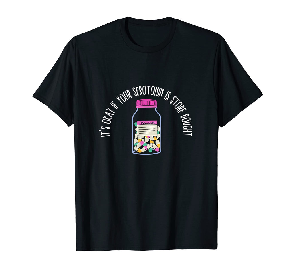 Its Okay If Your Serotonin Is Store T-Shirt - Fun Novelty Design Unisex - T-Shirt, Sweatshirt, Hoodie