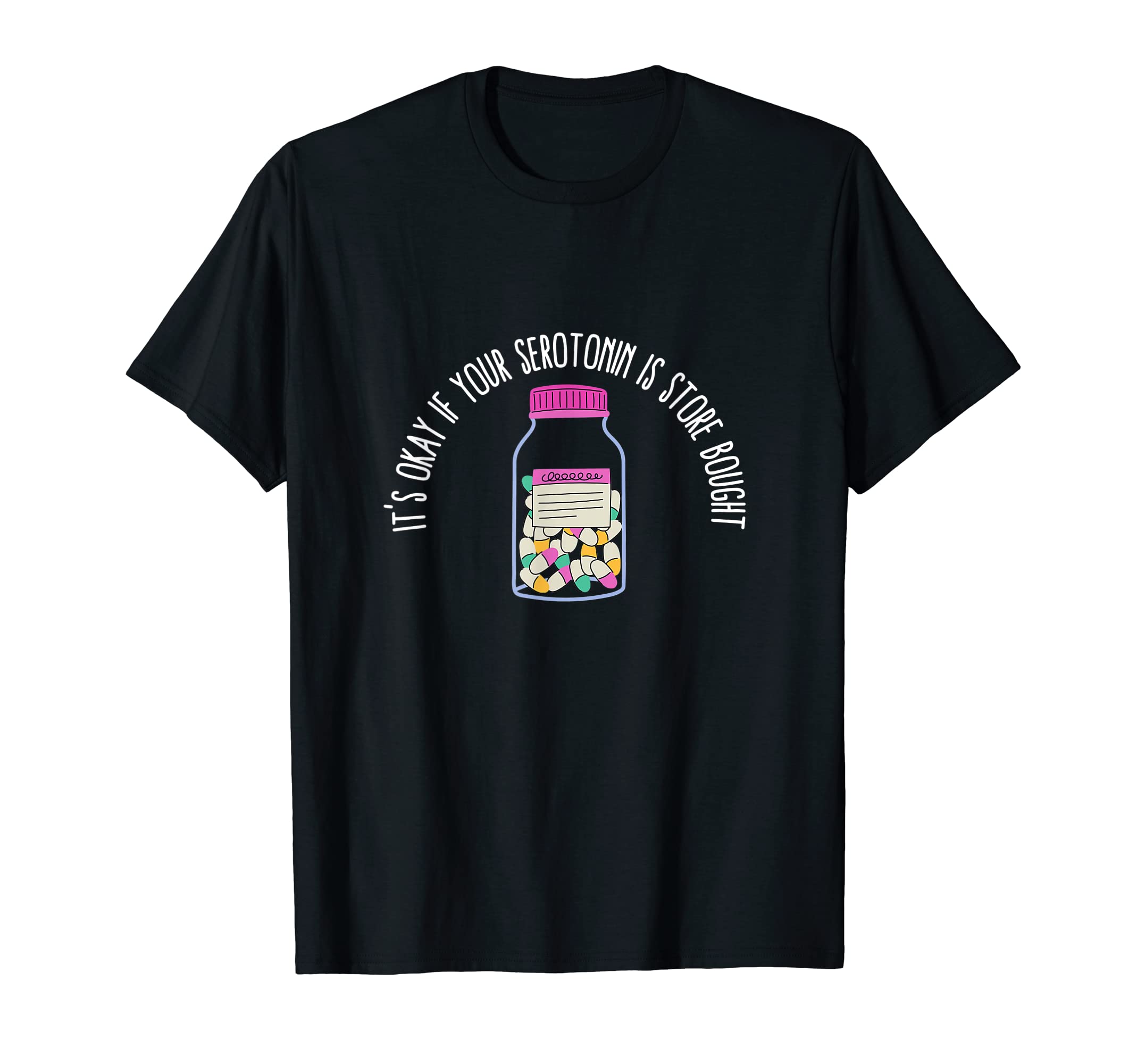 Its Okay If Your Serotonin Is Store T-Shirt - Fun Novelty Design Unisex - T-Shirt, Sweatshirt, Hoodie
