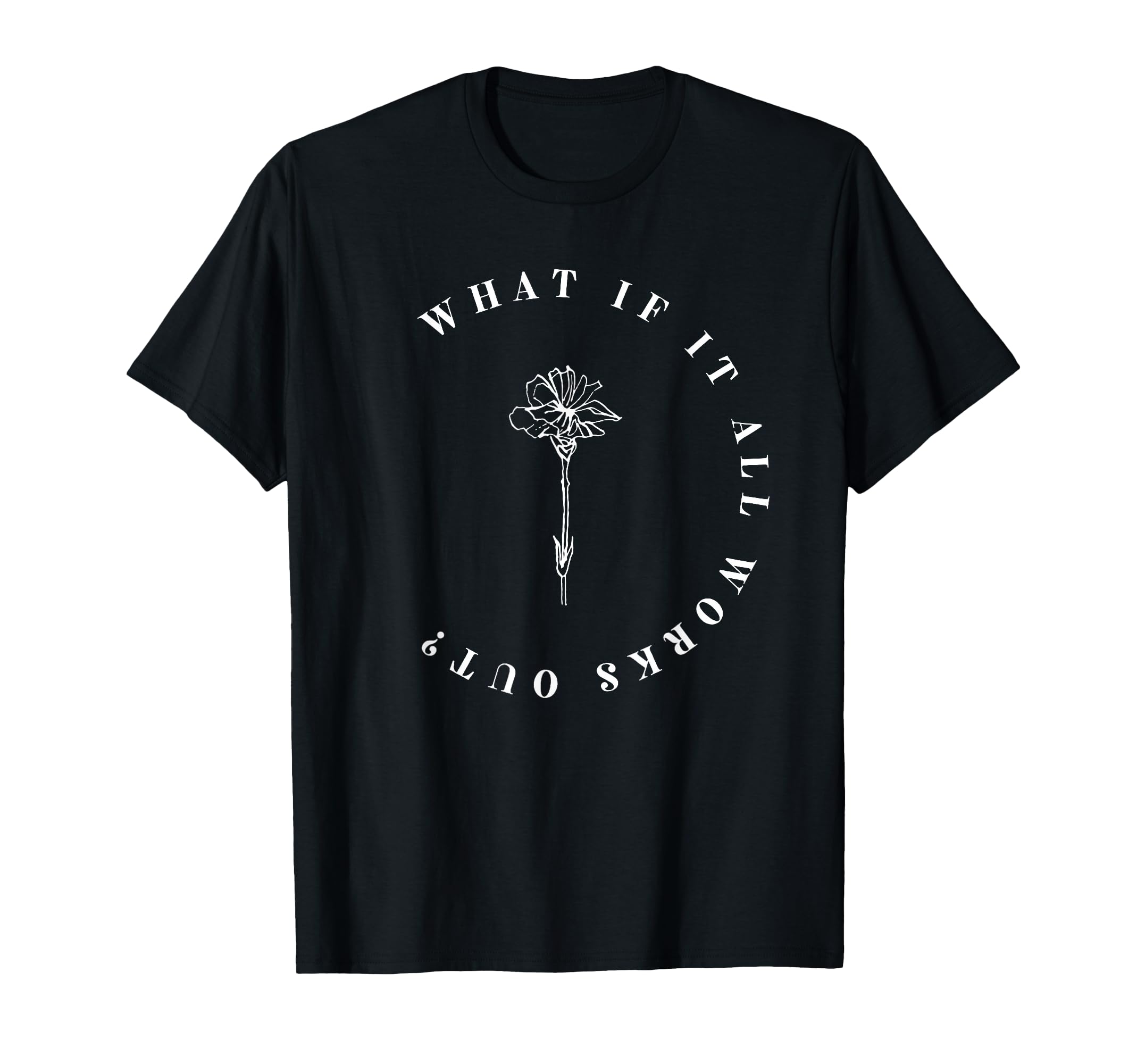 What If It All Works Out Floral T-Shirt - Novelty Apparel for Adults - T-Shirt, Sweatshirt, Hoodie