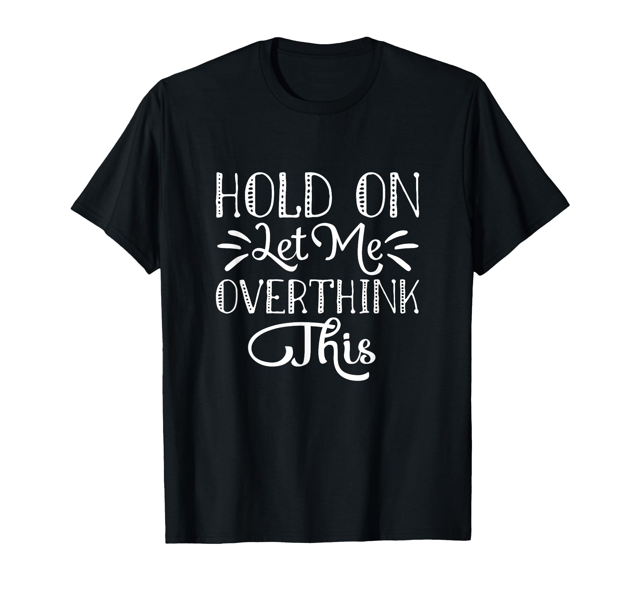 Hold Let Me Overthink This T-Shirt - Streetwear Style for Adults - T-Shirt, Sweatshirt, Hoodie