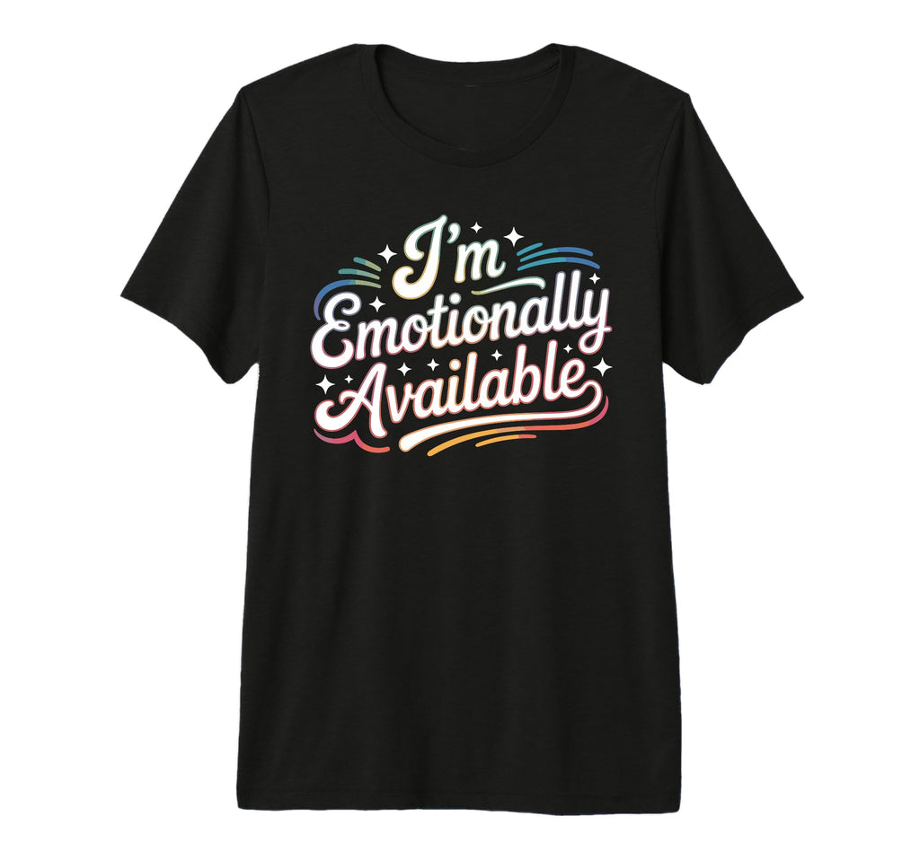 Im Emotionally Available Self Care T-Shirt - Fun Novelty Design Men Women - T-Shirt, Sweatshirt, Hoodie