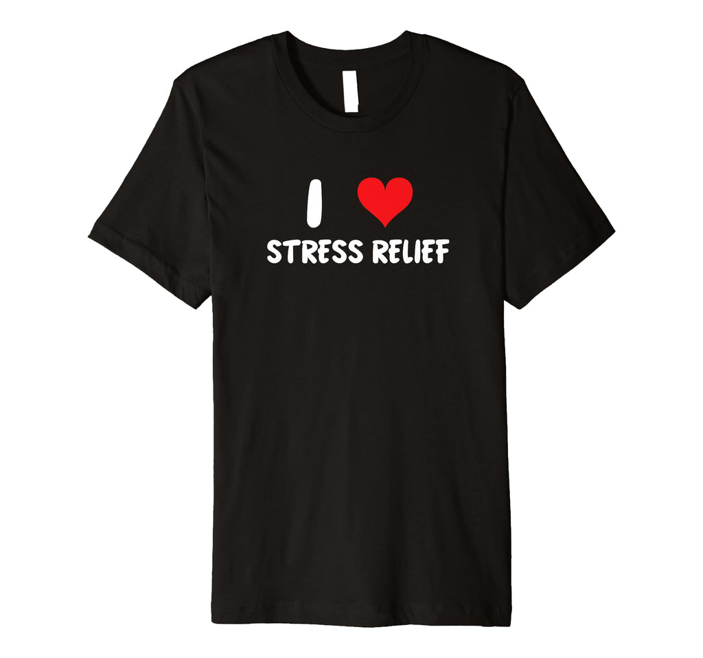 I Love Stress Relief Mediation Self T-Shirt - Unique Graphic for Adults - T-Shirt, Sweatshirt, Hoodie