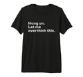 Funny Anxiety Overthinker Hang Let Me T-Shirt - Trendy Graphic Unisex - T-Shirt, Sweatshirt, Hoodie