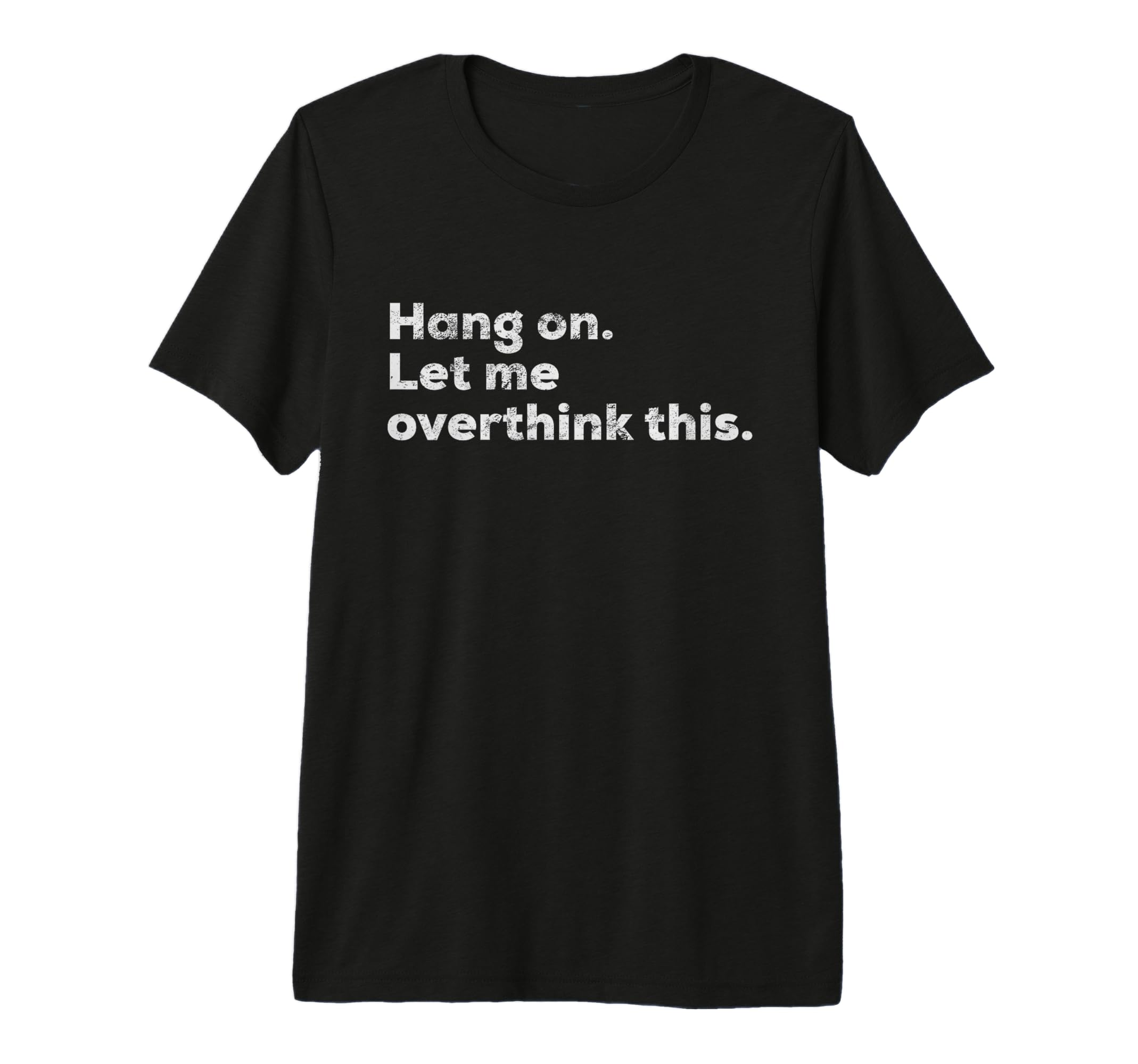 Funny Anxiety Overthinker Hang Let Me T-Shirt - Trendy Graphic Unisex - T-Shirt, Sweatshirt, Hoodie