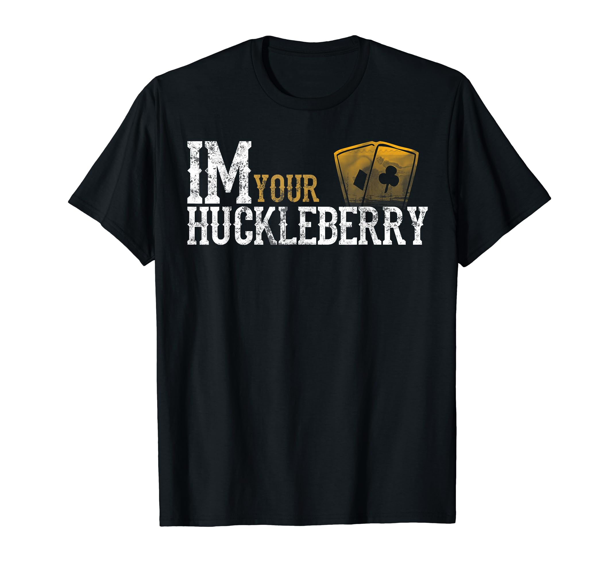 Im Your Huckleberry Cards Western T-Shirt - Fun Novelty Design for Adults - T-Shirt, Sweatshirt, Hoodie