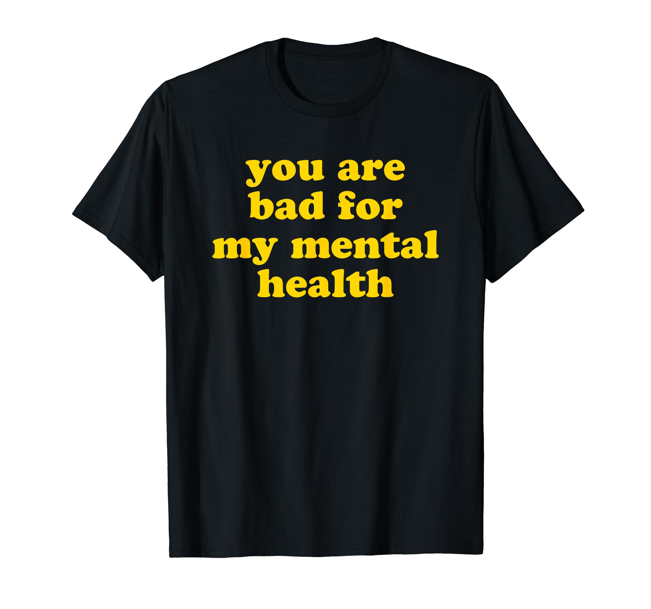 You Are Bad My Mental Health T-Shirt - Casual Everyday Wear for Adults - T-Shirt, Sweatshirt, Hoodie