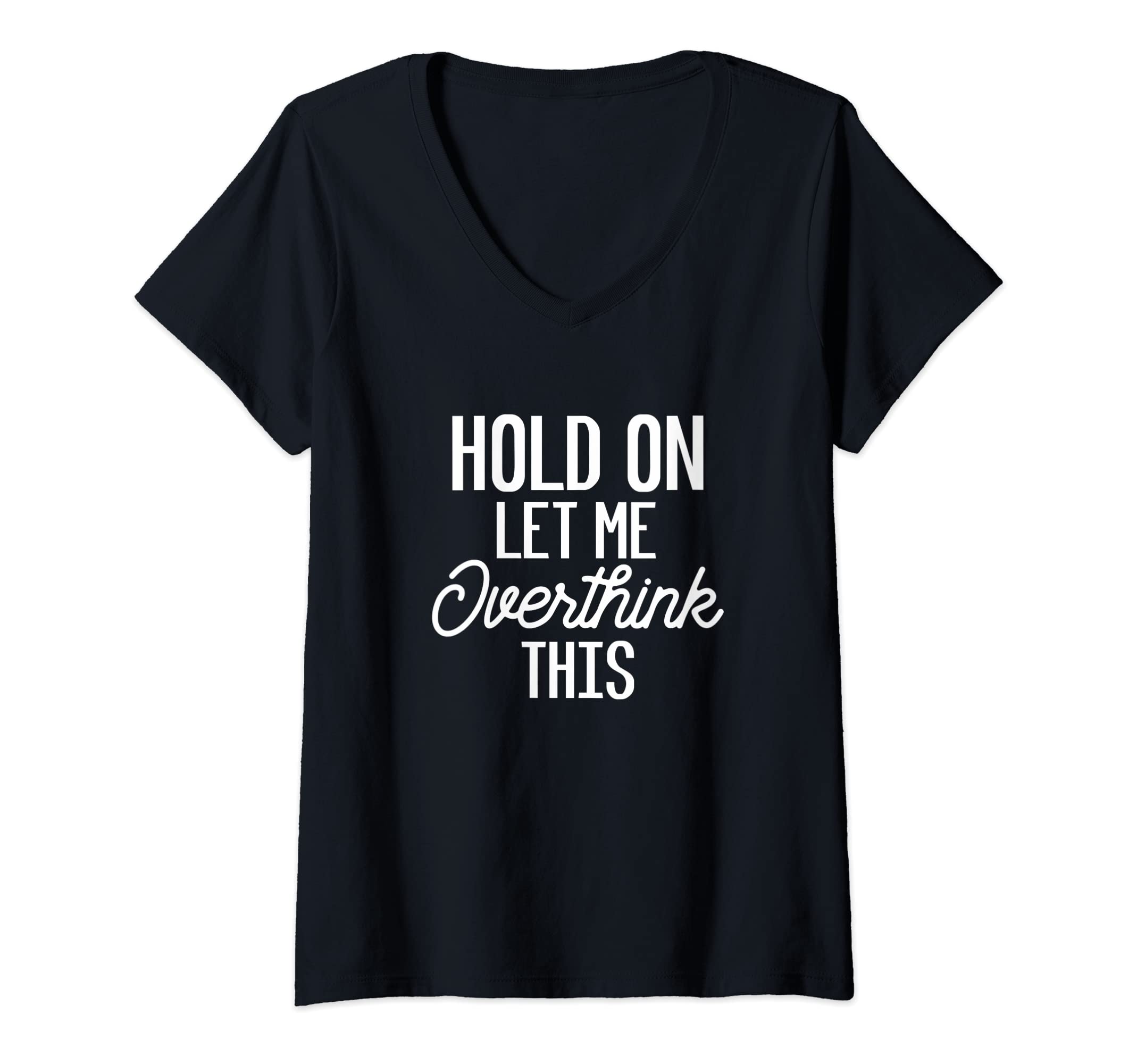 Womens Hold Let Me Overthink This Funny T-Shirt - Streetwear Style Unisex - T-Shirt, Sweatshirt, Hoodie