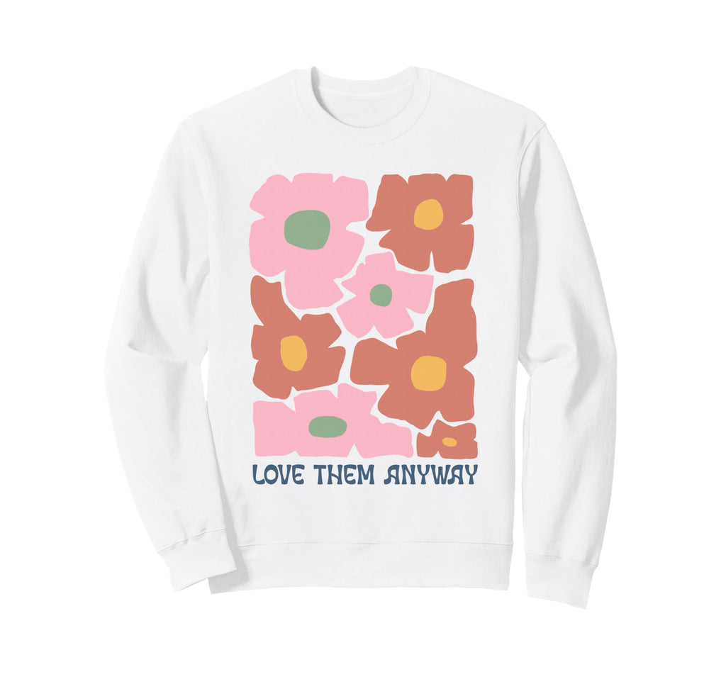 Groovy Floral Love Them Anyway Sweatshirt - Trendy Graphic for Adults - T-Shirt, Sweatshirt, Hoodie