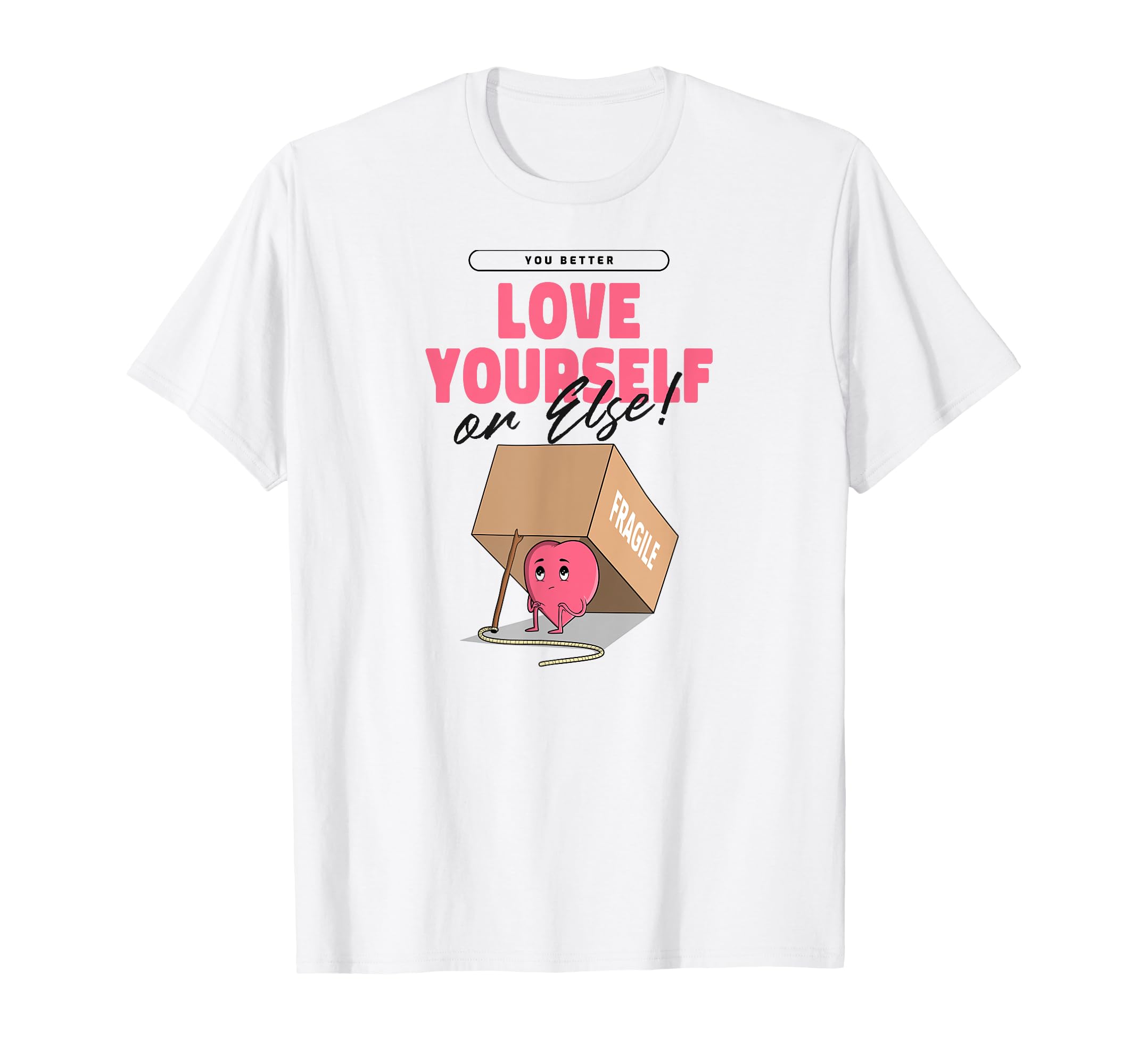 Love Yourself Or Else Empowering Self T-Shirt - Unique Graphic Men Women - T-Shirt, Sweatshirt, Hoodie