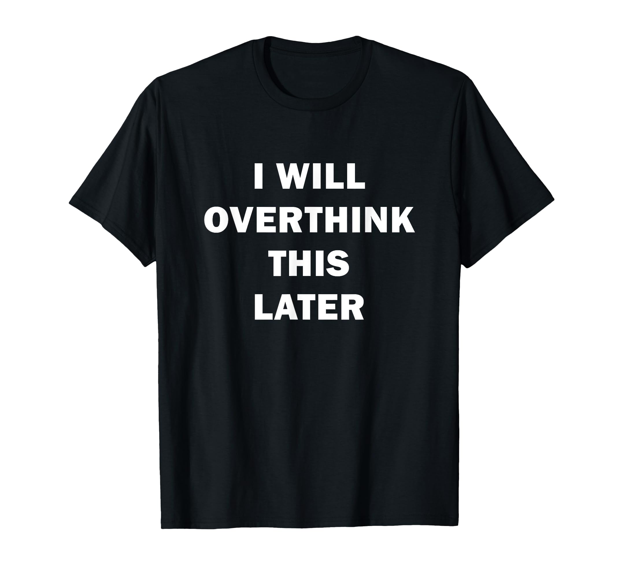 I Will Overthink This Later Funny Over T-Shirt - Minimalist Print Unisex - T-Shirt, Sweatshirt, Hoodie
