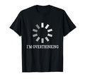 I M Overthinking Overthink Overthinker T-Shirt - Novelty Apparel Men Women - T-Shirt, Sweatshirt, Hoodie
