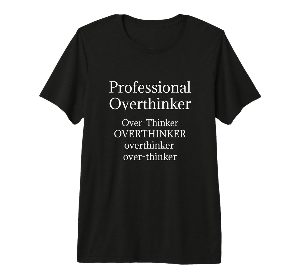 Overthinker Funny Professional T-Shirt - Minimalist Print Unisex - T-Shirt, Sweatshirt, Hoodie