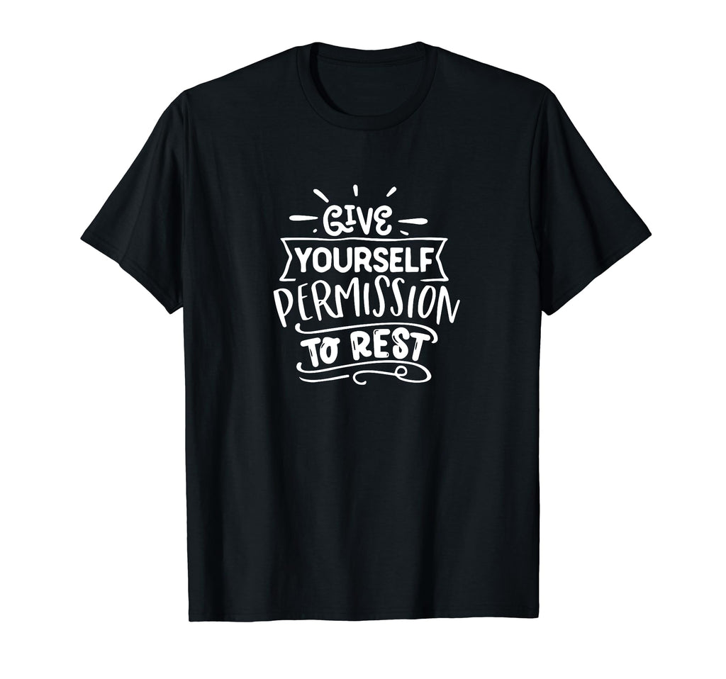 Give Yourself Permission To Rest Self Love T-Shirt - Trendy Graphic Unisex - T-Shirt, Sweatshirt, Hoodie