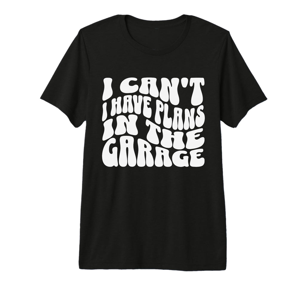 I Cant I Have Plans Garage Mechanic Car T-Shirt - Streetwear Style Unisex - T-Shirt, Sweatshirt, Hoodie