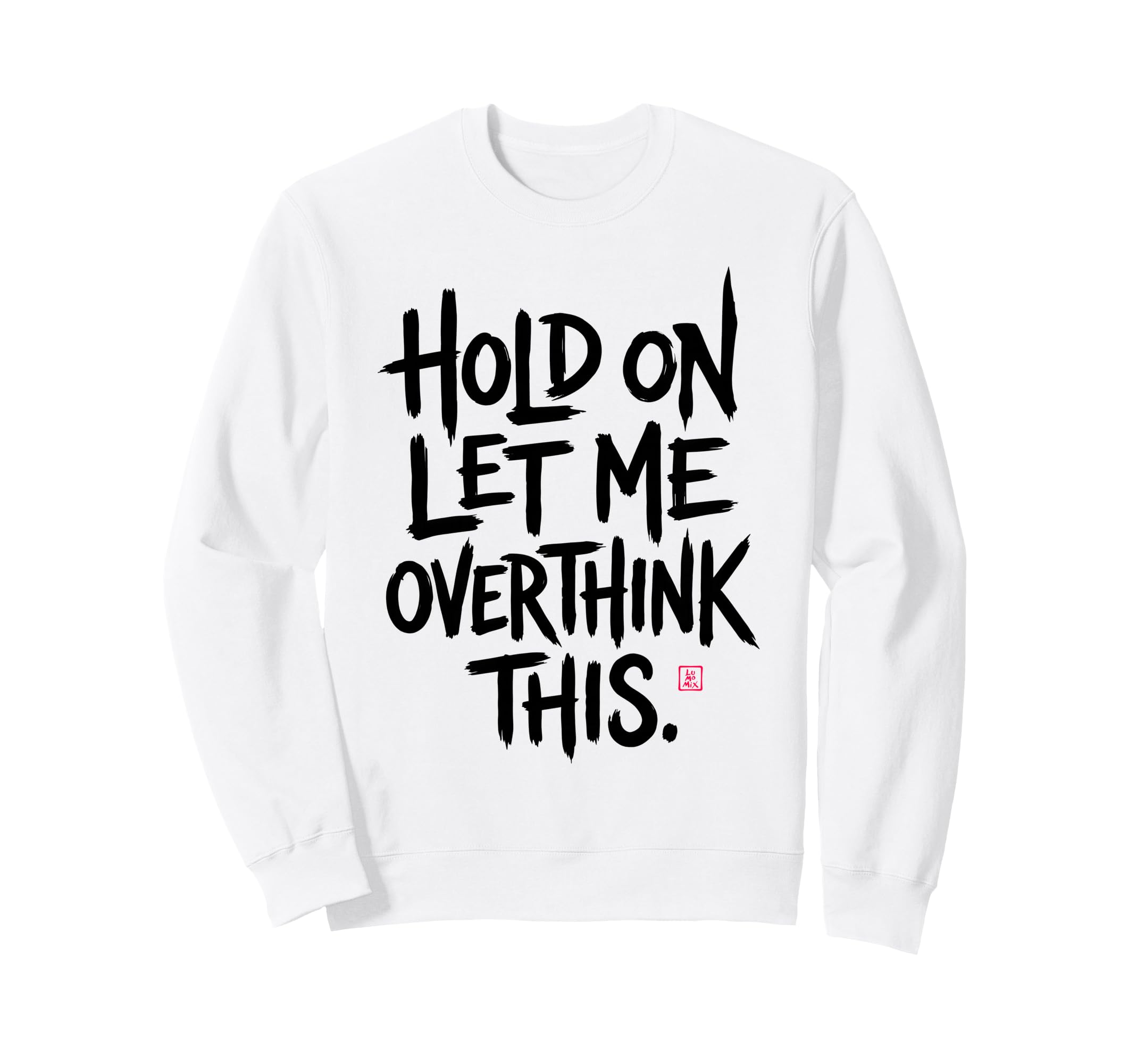 Funny Sarcastic Hold Let Me Overthink Sweatshirt - Minimalist Print Unisex - T-Shirt, Sweatshirt, Hoodie