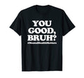 You Good Bruh Mentalhealthmatters Funny T-Shirt - Streetwear Style Unisex - T-Shirt, Sweatshirt, Hoodie