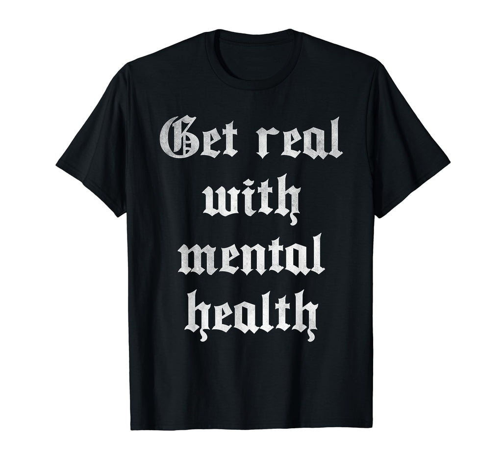Get Real Mental Health T-Shirt - Unique Graphic Men Women - T-Shirt, Sweatshirt, Hoodie