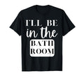 Ill Be Bathroom Self Care Novelty T-Shirt - Trendy Graphic for Adults - T-Shirt, Sweatshirt, Hoodie