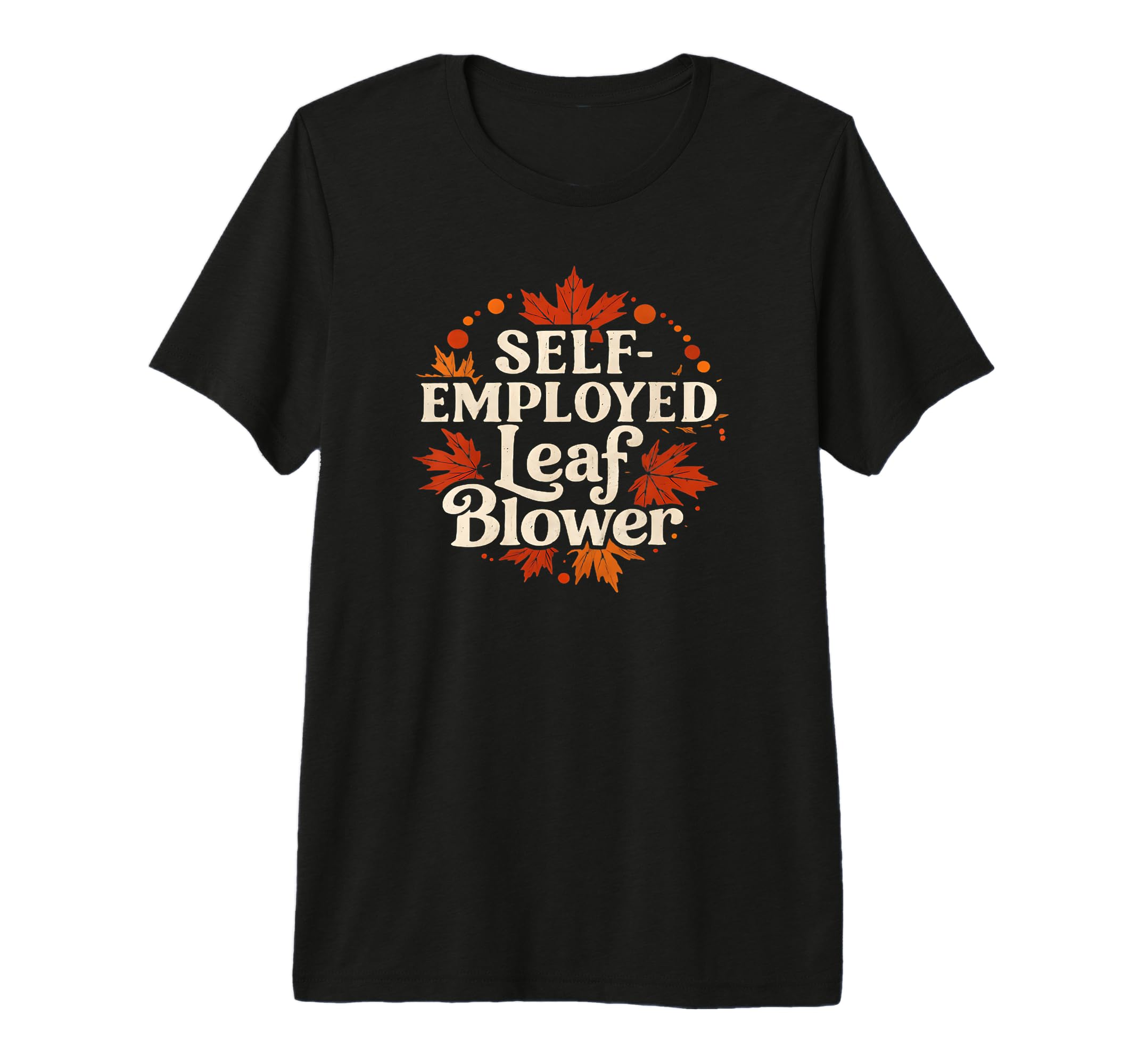 Self Employed Leaf Blower Funny Lawn Care T-Shirt - Novelty Apparel Unisex - T-Shirt, Sweatshirt, Hoodie