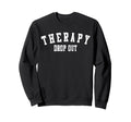 Therapy Drop Out Funny Mental Sweatshirt - Casual Everyday Wear Men Women - T-Shirt, Sweatshirt, Hoodie