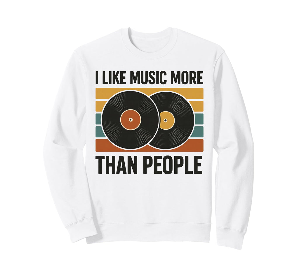 I Like Music More Than People Disc Sweatshirt - Novelty Apparel Unisex - T-Shirt, Sweatshirt, Hoodie