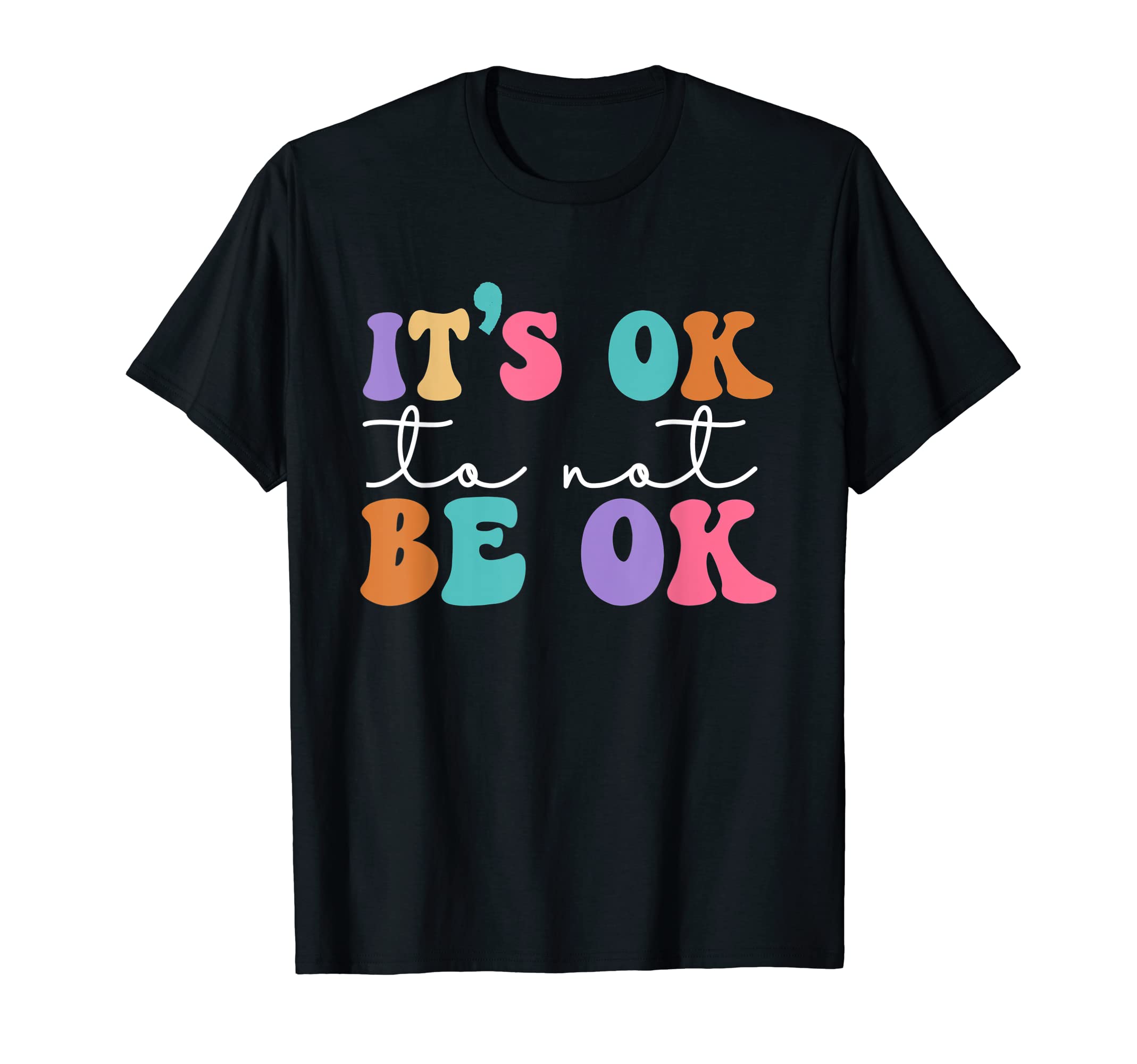 Its Ok Not To Be Ok Mental Health T-Shirt - Fun Novelty Design Men Women - T-Shirt, Sweatshirt, Hoodie