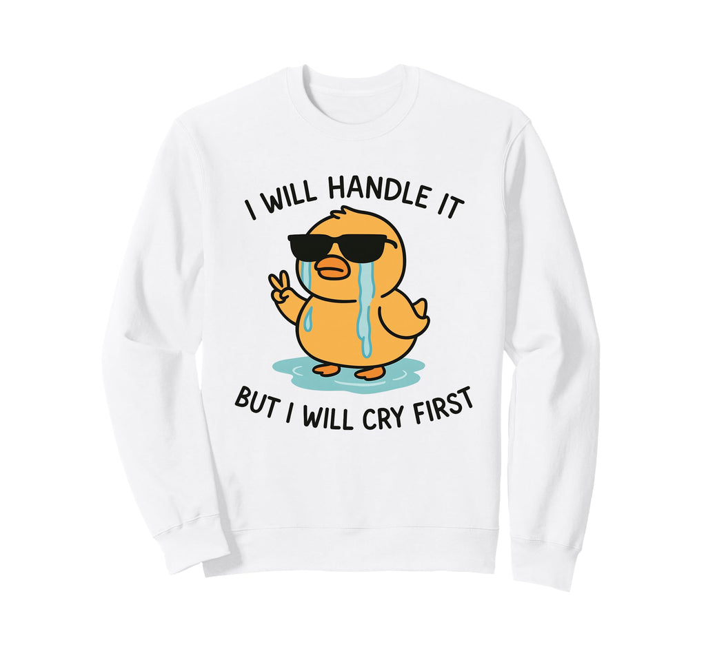 I Will Handle It But I Will Cry Sweatshirt - Minimalist Print Men Women - T-Shirt, Sweatshirt, Hoodie