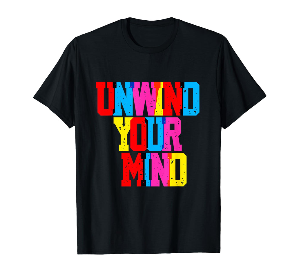 Unwind Your Mind Typography Relaxation T-Shirt - Fun Novelty Design Unisex - T-Shirt, Sweatshirt, Hoodie