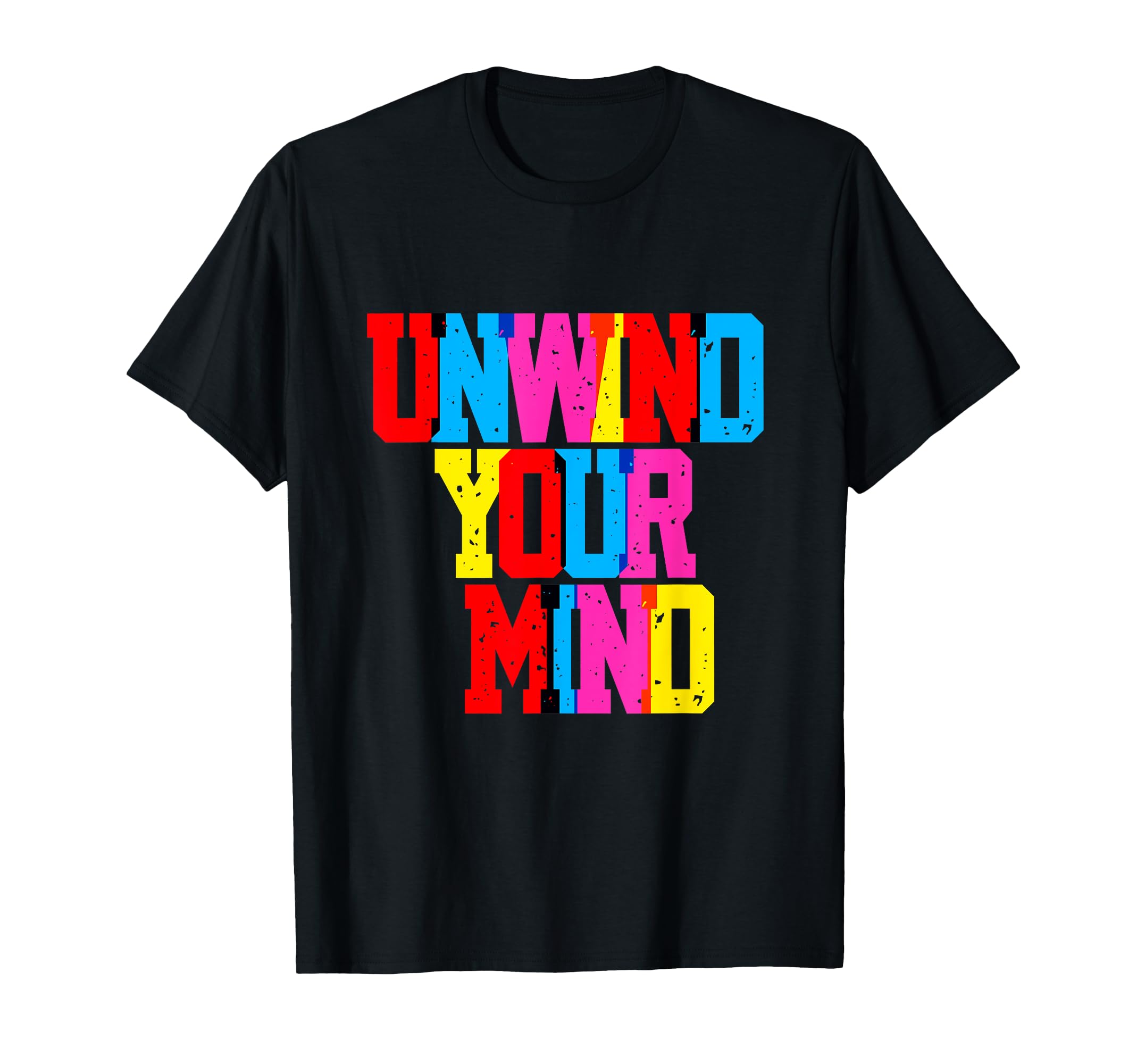 Unwind Your Mind Typography Relaxation T-Shirt - Fun Novelty Design Unisex - T-Shirt, Sweatshirt, Hoodie