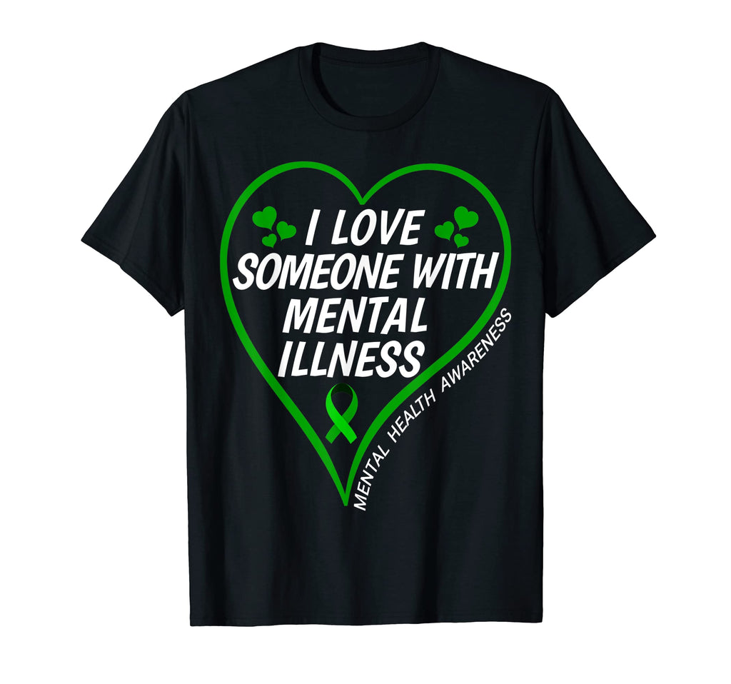 I Love Someone Mental Illness T-Shirt - Fun Novelty Design Men Women - T-Shirt, Sweatshirt, Hoodie