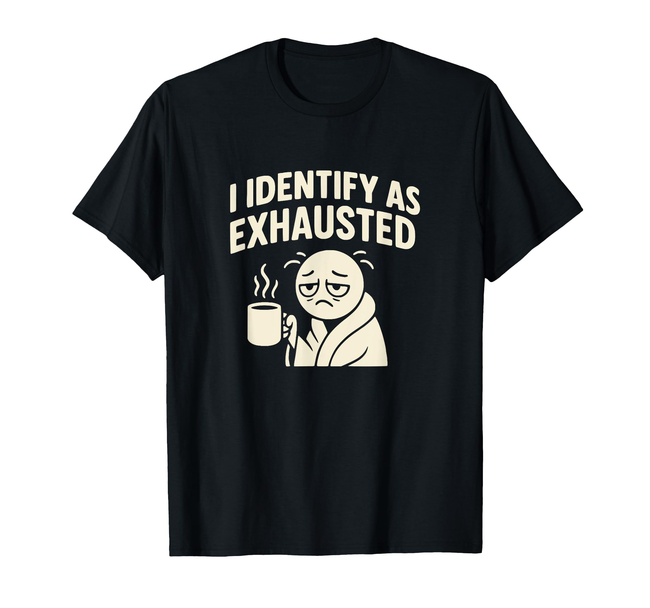 I Identify As Exhausted Funny T-Shirt - Fun Novelty Design for Adults - T-Shirt, Sweatshirt, Hoodie