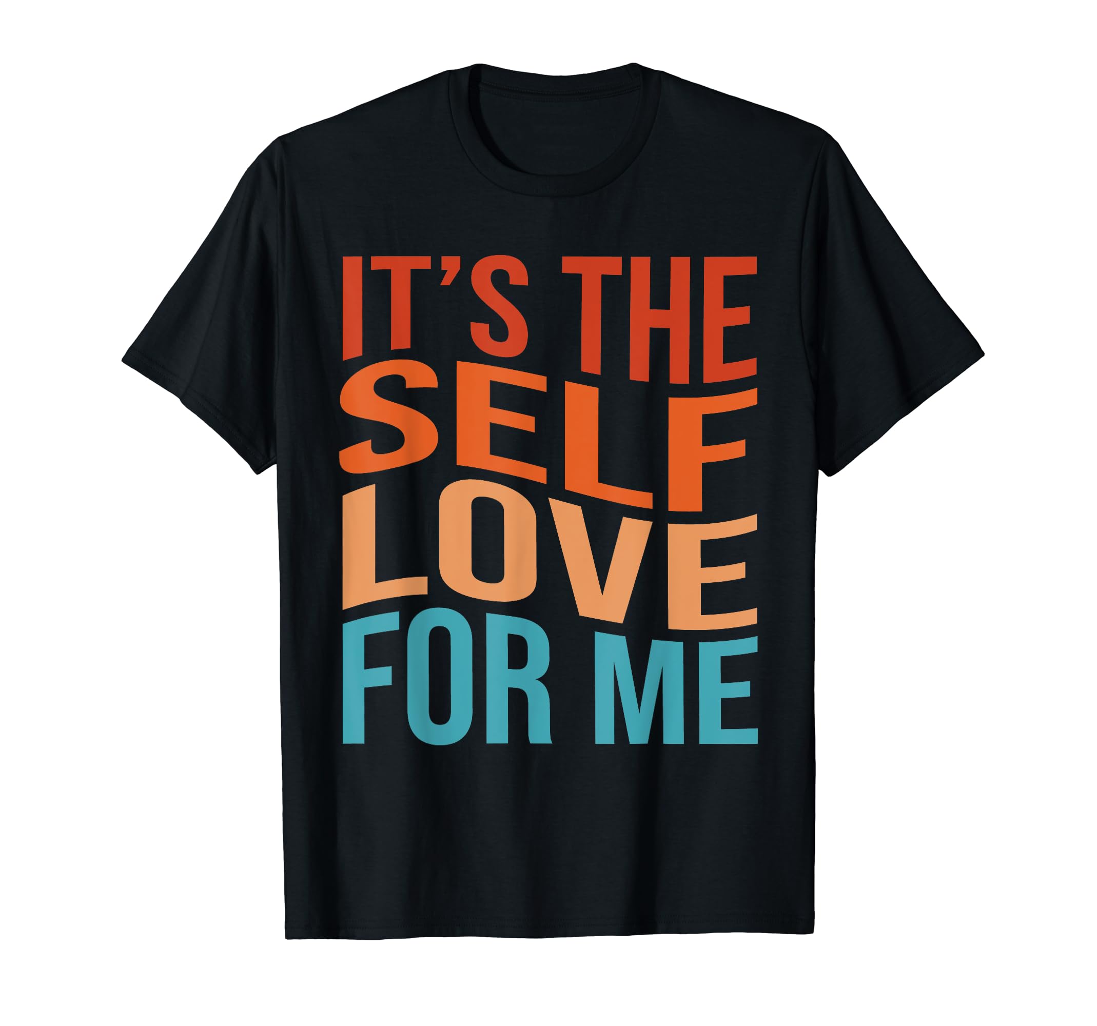 Its Self Love Me Funny Self Care Fact T-Shirt - Trendy Graphic Unisex - T-Shirt, Sweatshirt, Hoodie